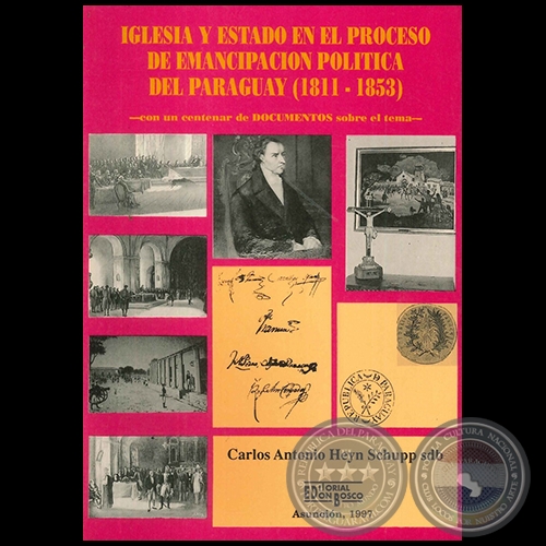 IGLESIA Y ESTADO EN EL PROCESO DE EMANCIPACIÓN POLÍTICA DEL PARAGUAY 1811-1853 - Autor: CARLOS ANTONIO HEYN SCHUPP - Año 1997